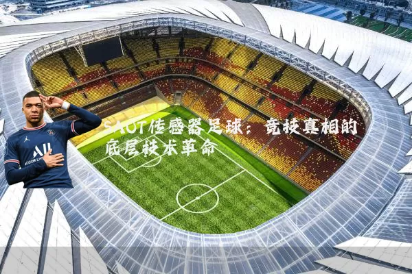 SAOT传感器足球:竞技真相的底层技术革命