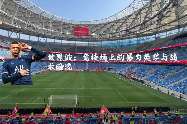 世界波:竞技场上的暴力美学与战术暗流